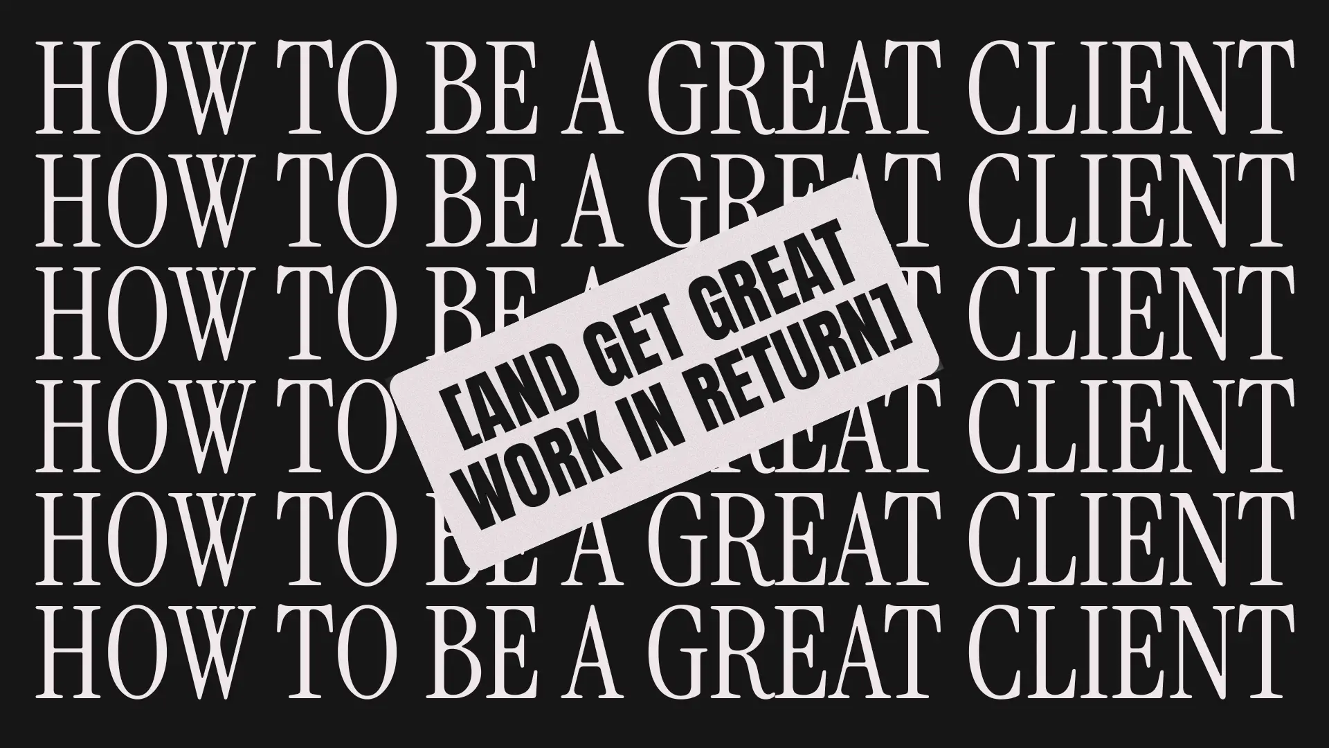 How to Be a Great Client (and Get Great Work in Return)