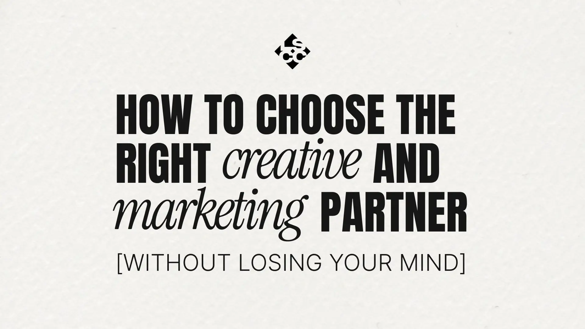 How to Choose the Right Creative and Marketing Partner